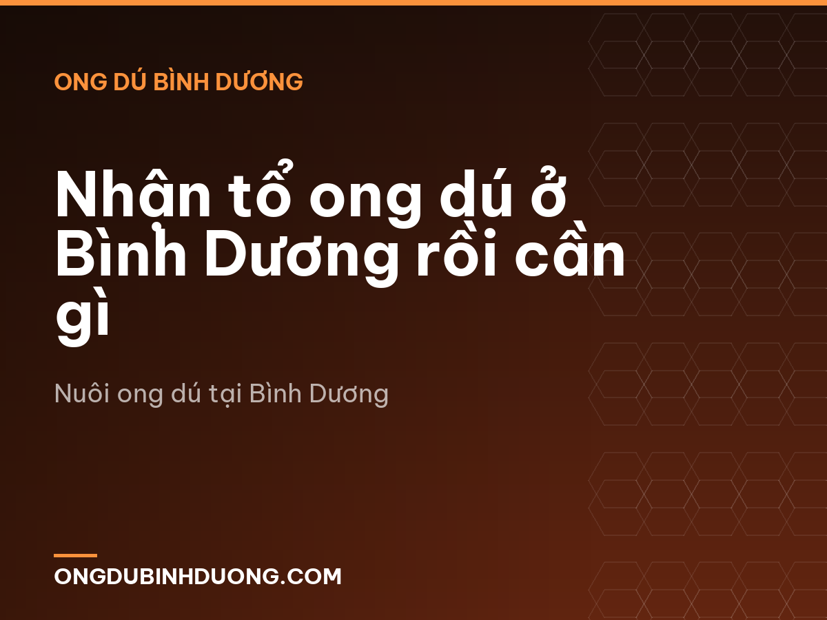Nhận tổ ong dú ở Bình Dương rồi cần gì