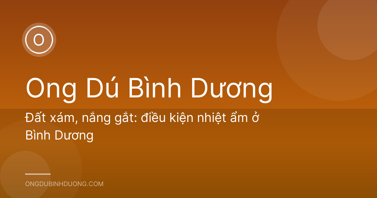 Đất xám, nắng gắt: điều kiện nhiệt ẩm ở Bình Dương