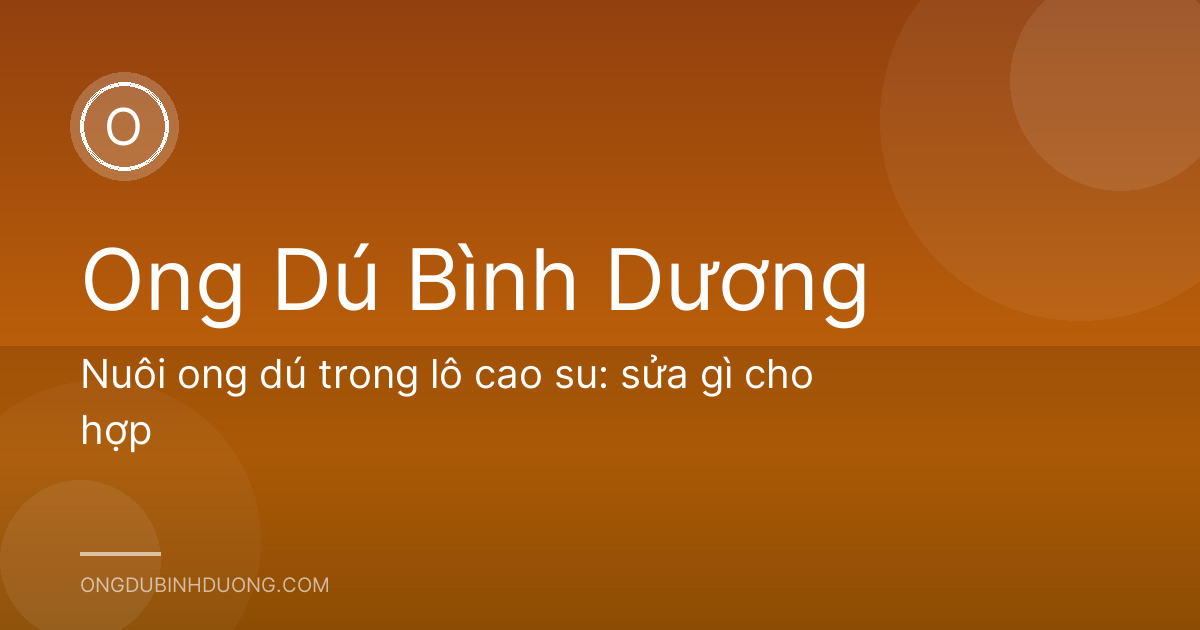 Nuôi ong dú trong lô cao su: sửa gì cho hợp