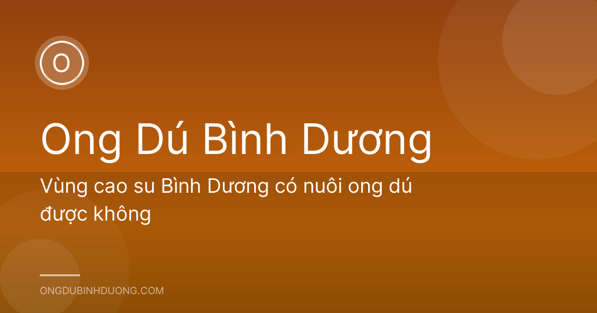 Vùng cao su Bình Dương có nuôi ong dú được không